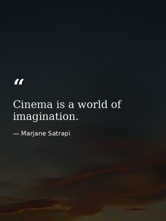 Cinema is a world of imagination. — Marjane Satrapi