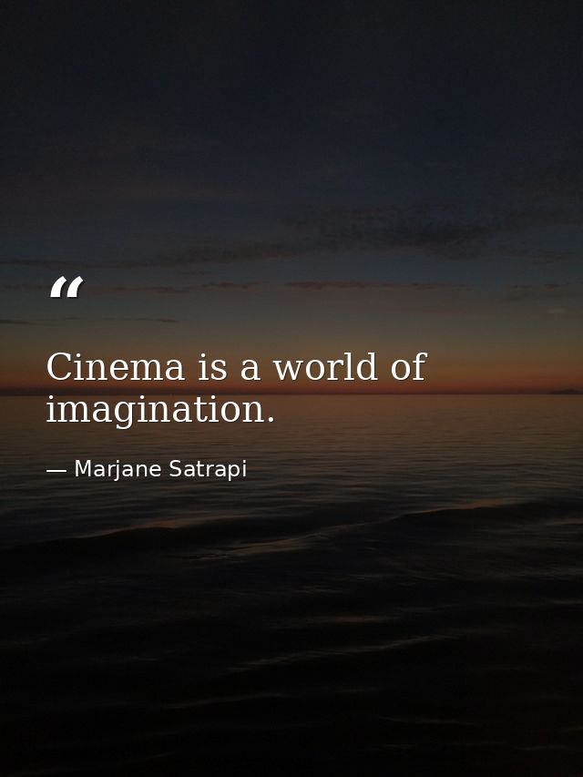 Cinema is a world of imagination. — Marjane Satrapi