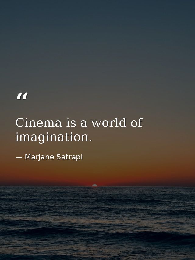 Cinema is a world of imagination. — Marjane Satrapi