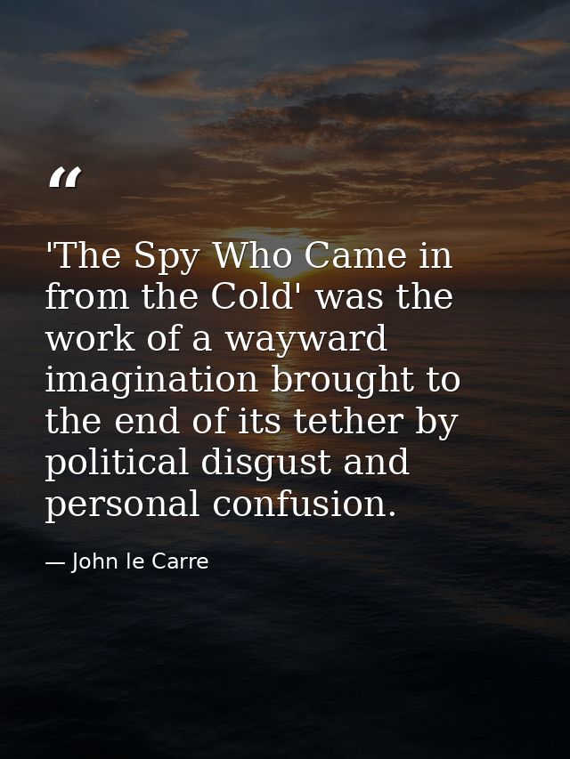 'The Spy Who Came in from the Cold' was the work of a wayward imagination brought to the end of its tether by political  — John le Carre