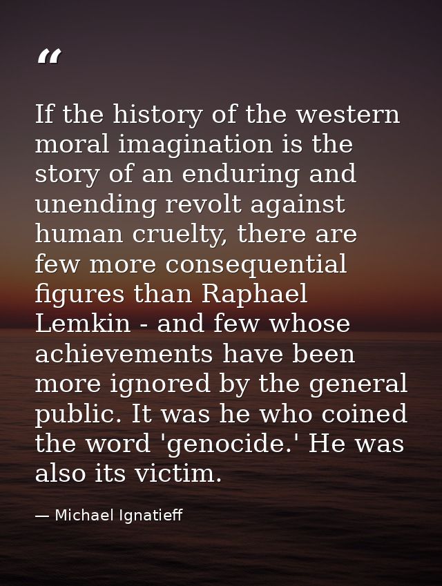 If the history of the western moral imagination is the story of an enduring and unending revolt against human cruelty, t — Michael Ignatieff
