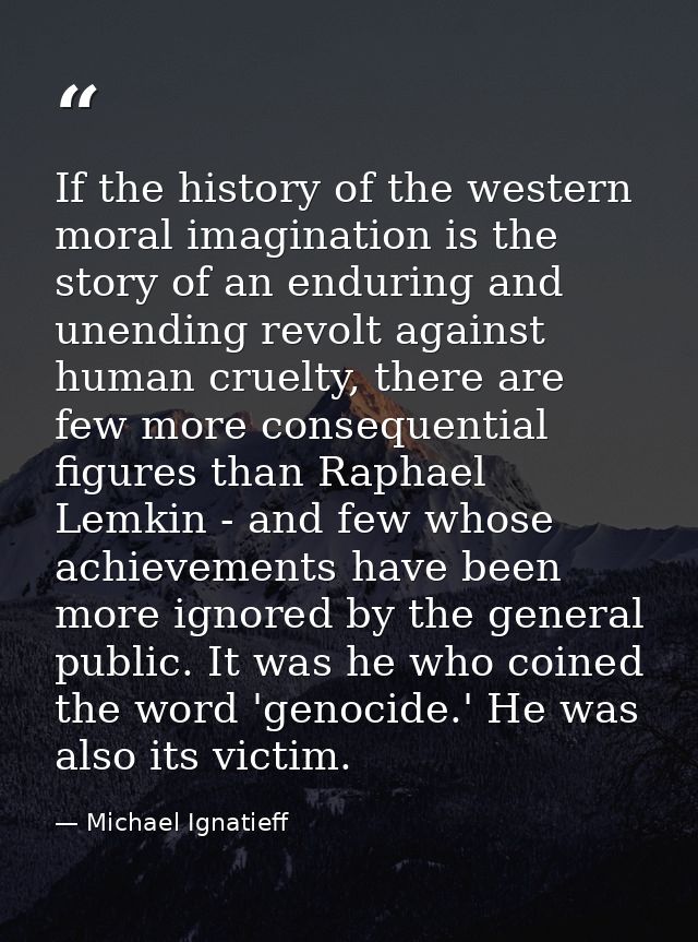 If the history of the western moral imagination is the story of an enduring and unending revolt against human cruelty, t — Michael Ignatieff
