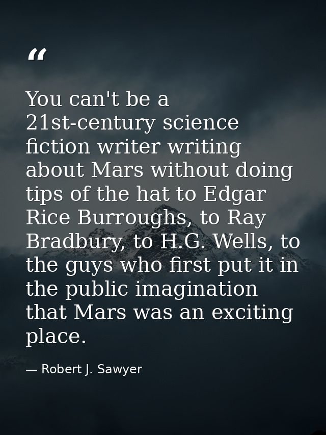 You can't be a 21st-century science fiction writer writing about Mars without doing tips of the hat to Edgar Rice Burrou — Robert J. Sawyer