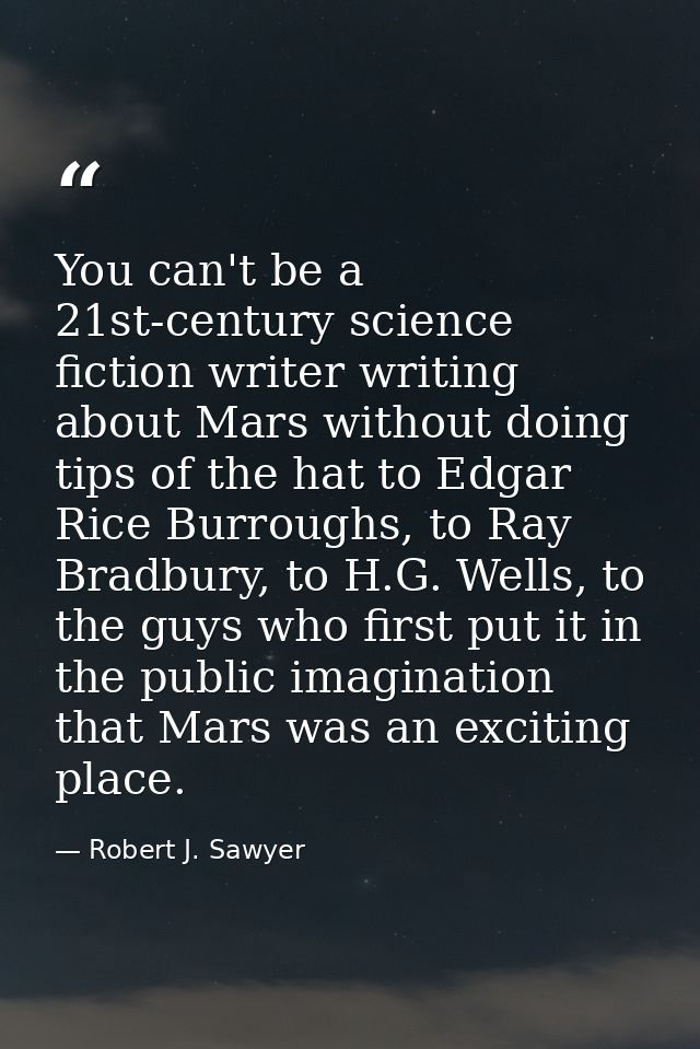 You can't be a 21st-century science fiction writer writing about Mars without doing tips of the hat to Edgar Rice Burrou — Robert J. Sawyer