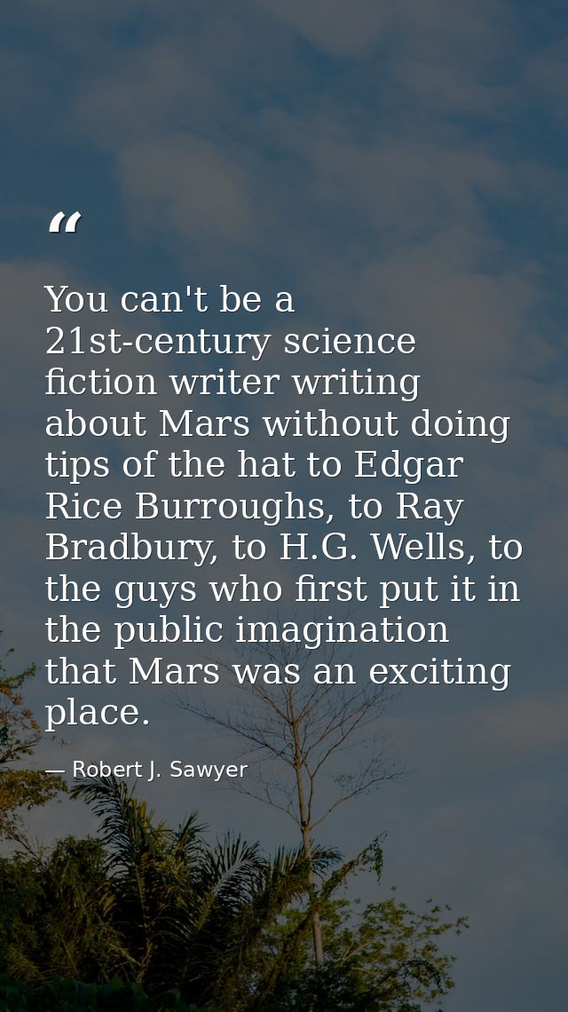 You can't be a 21st-century science fiction writer writing about Mars without doing tips of the hat to Edgar Rice Burrou — Robert J. Sawyer