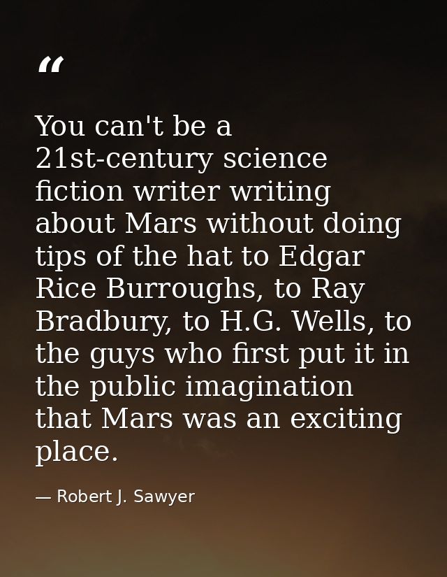 You can't be a 21st-century science fiction writer writing about Mars without doing tips of the hat to Edgar Rice Burrou — Robert J. Sawyer