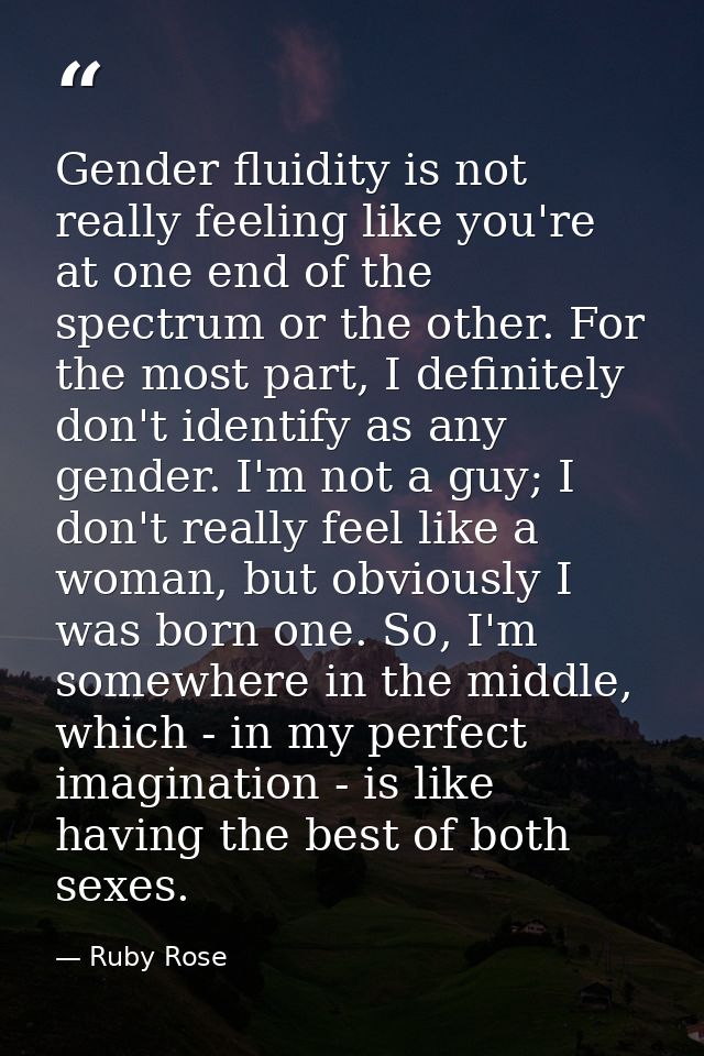 Gender fluidity is not really feeling like you're at one end of the spectrum or the other. For the most part, I definite — Ruby Rose