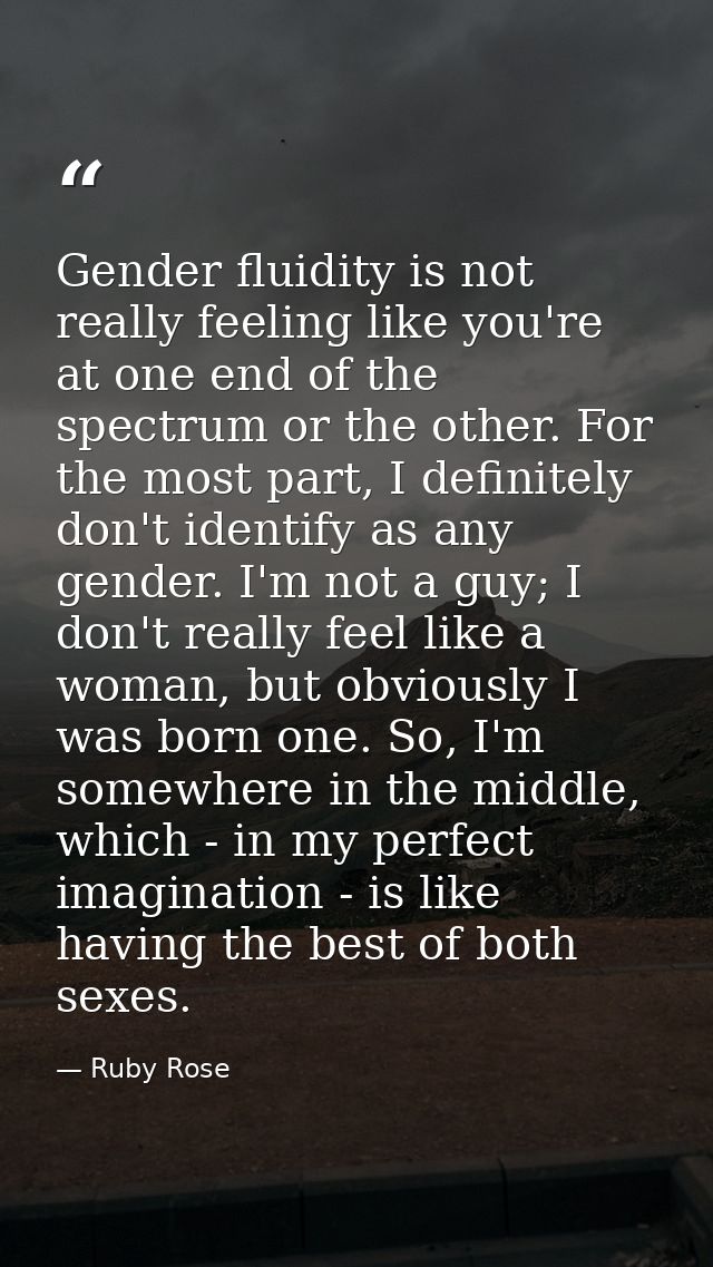 Gender fluidity is not really feeling like you're at one end of the spectrum or the other. For the most part, I definite — Ruby Rose