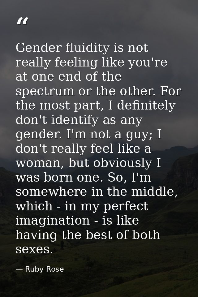 Gender fluidity is not really feeling like you're at one end of the spectrum or the other. For the most part, I definite — Ruby Rose