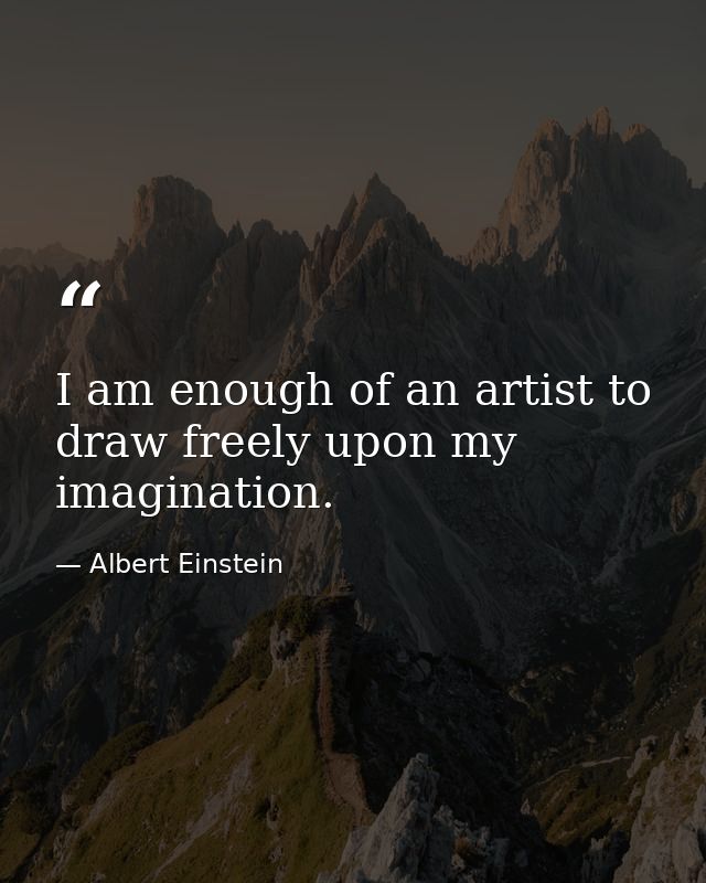I am enough of an artist to draw freely upon my imagination. — Albert Einstein