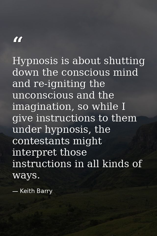 Hypnosis is about shutting down the conscious mind and re-igniting the unconscious and the imagination, so while I give  — Keith Barry