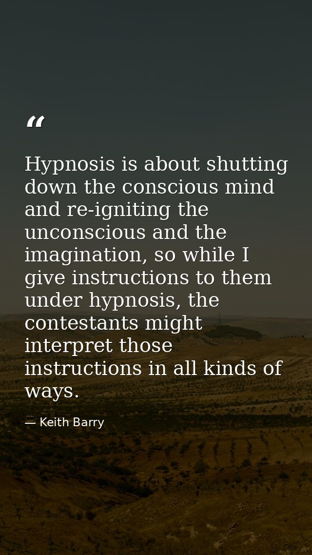 Hypnosis is about shutting down the conscious mind and re-igniting the unconscious and the imagination, so while I give  — Keith Barry