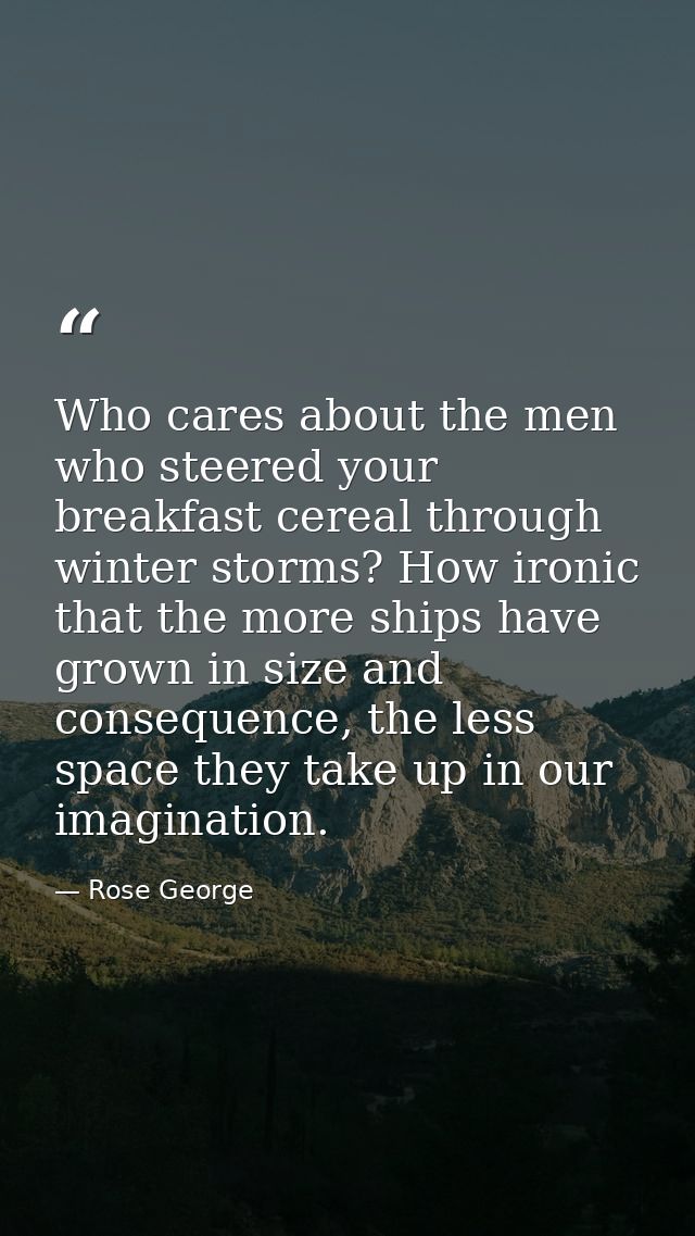 Who cares about the men who steered your breakfast cereal through winter storms? How ironic that the more ships have gro — Rose George