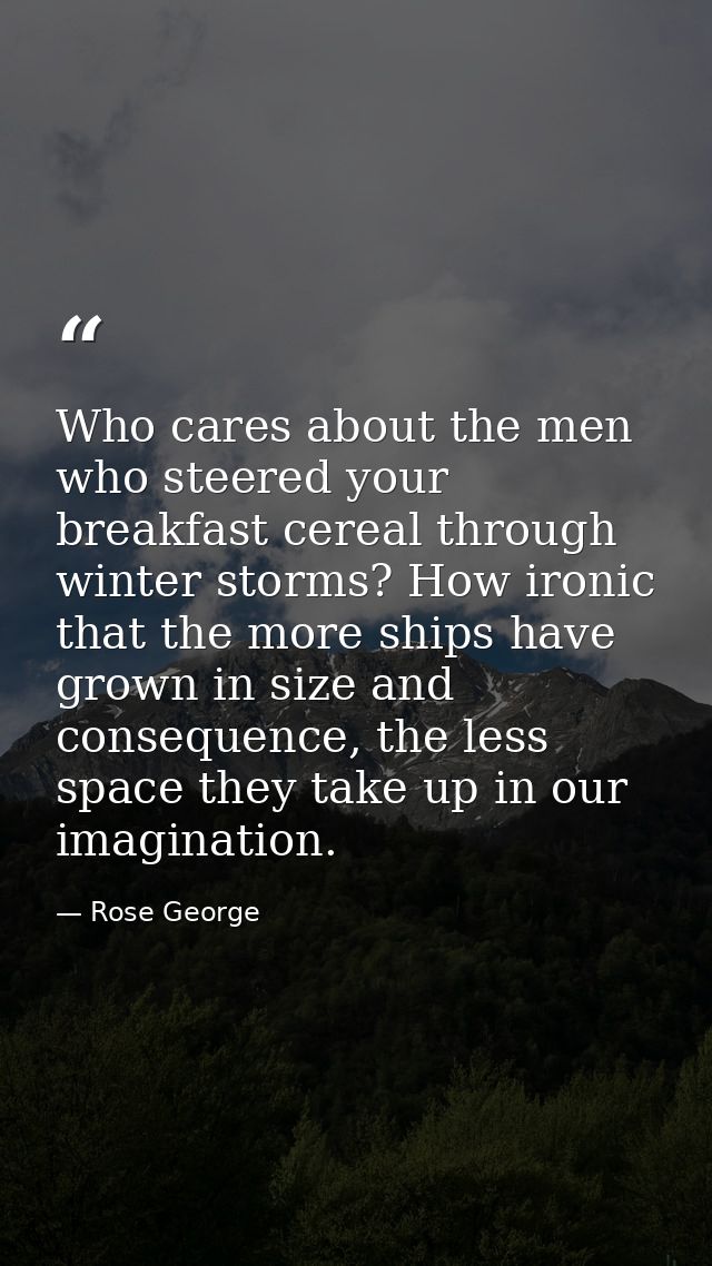 Who cares about the men who steered your breakfast cereal through winter storms? How ironic that the more ships have gro — Rose George