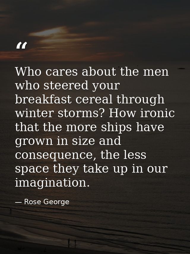 Who cares about the men who steered your breakfast cereal through winter storms? How ironic that the more ships have gro — Rose George