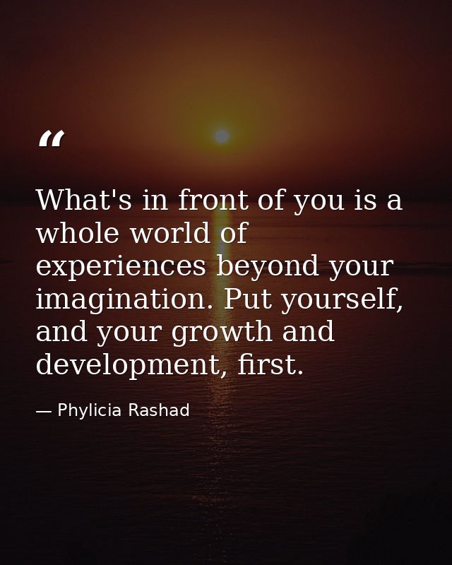 What's in front of you is a whole world of experiences beyond your imagination. Put yourself, and your growth and develo — Phylicia Rashad