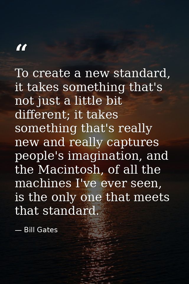 To create a new standard, it takes something that's not just a little bit different; it takes something that's really ne — Bill Gates