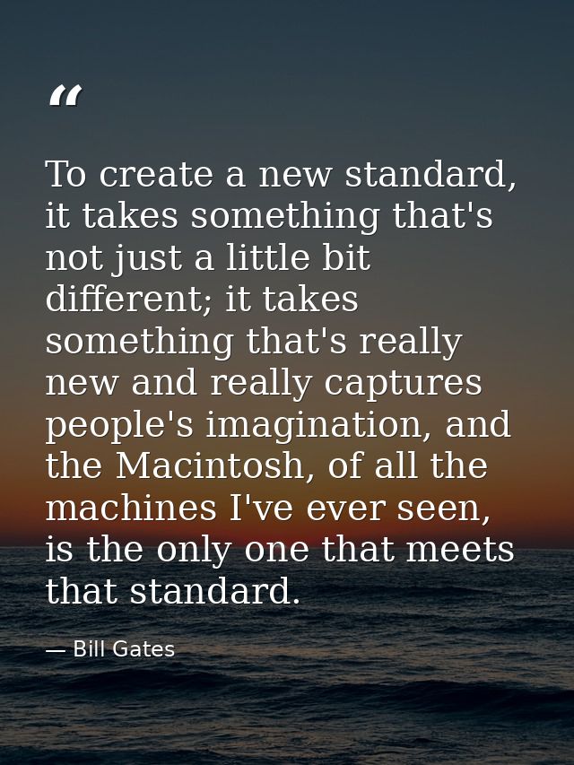 To create a new standard, it takes something that's not just a little bit different; it takes something that's really ne — Bill Gates