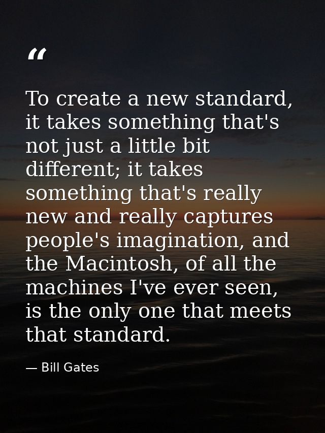 To create a new standard, it takes something that's not just a little bit different; it takes something that's really ne — Bill Gates