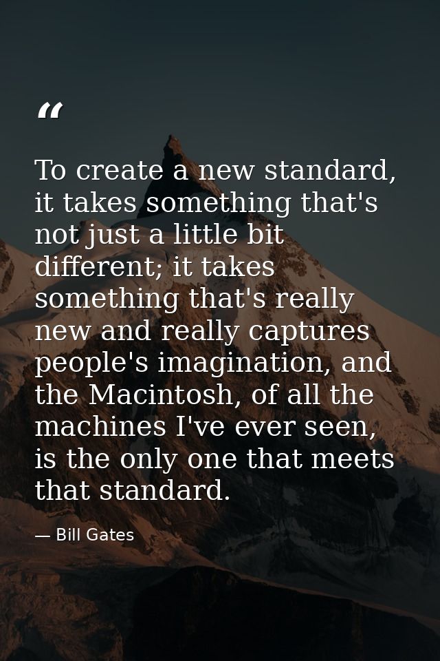 To create a new standard, it takes something that's not just a little bit different; it takes something that's really ne — Bill Gates