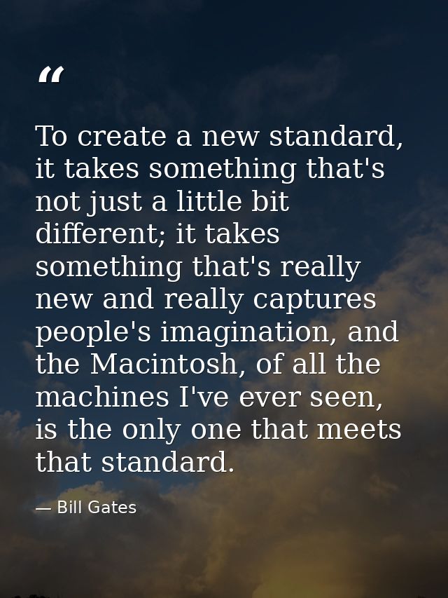 To create a new standard, it takes something that's not just a little bit different; it takes something that's really ne — Bill Gates