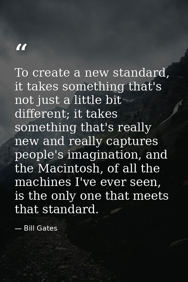 To create a new standard, it takes something that's not just a little bit different; it takes something that's really ne — Bill Gates