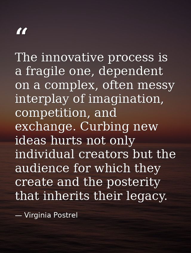 The innovative process is a fragile one, dependent on a complex, often messy interplay of imagination, competition, and  — Virginia Postrel