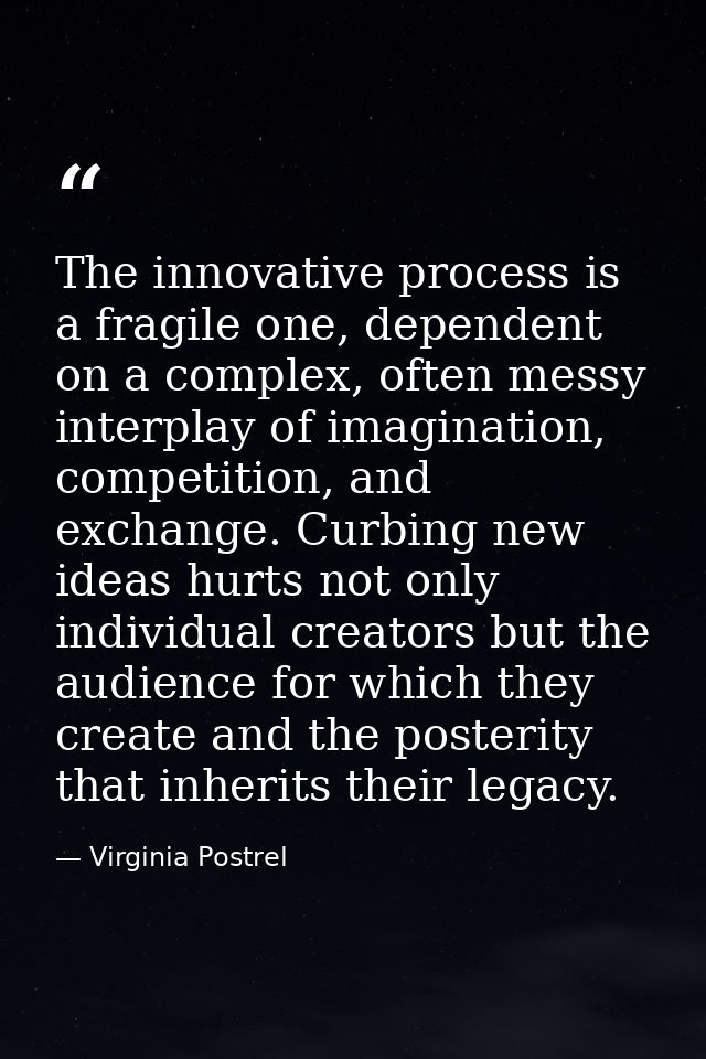 The innovative process is a fragile one, dependent on a complex, often messy interplay of imagination, competition, and  — Virginia Postrel