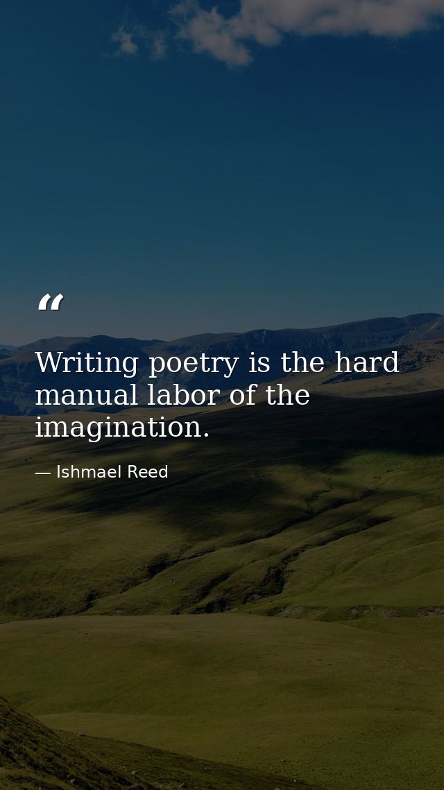 Writing poetry is the hard manual labor of the imagination. — Ishmael Reed