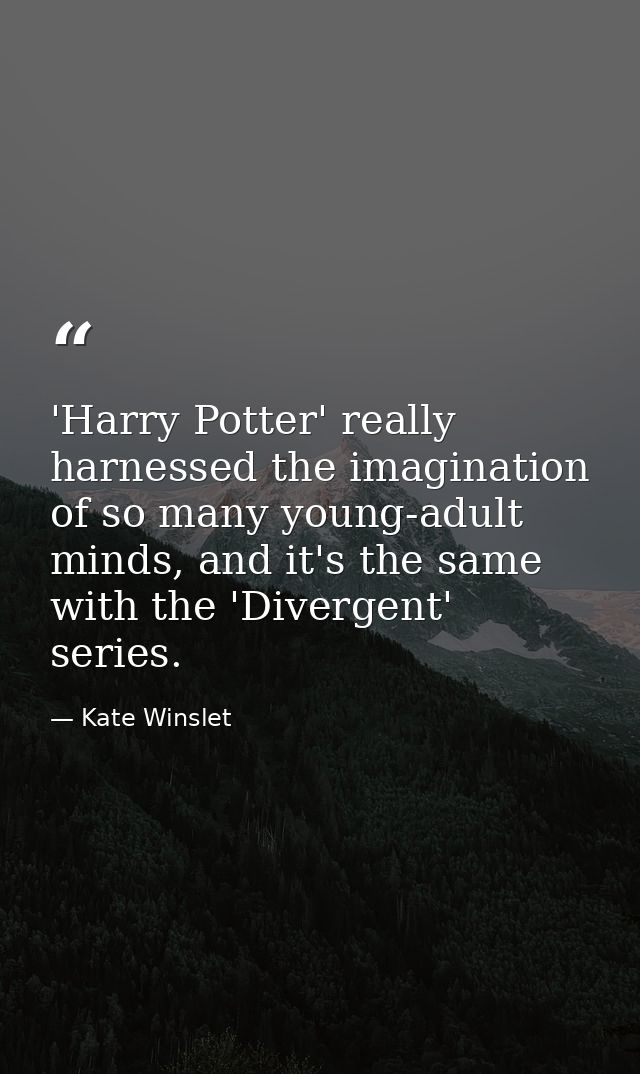 'Harry Potter' really harnessed the imagination of so many young-adult minds, and it's the same with the 'Divergent' ser — Kate Winslet
