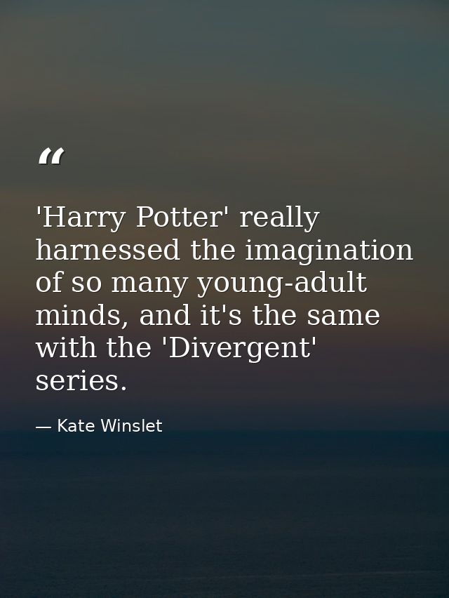 'Harry Potter' really harnessed the imagination of so many young-adult minds, and it's the same with the 'Divergent' ser — Kate Winslet