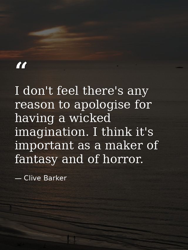 I don't feel there's any reason to apologise for having a wicked imagination. I think it's important as a maker of fanta — Clive Barker