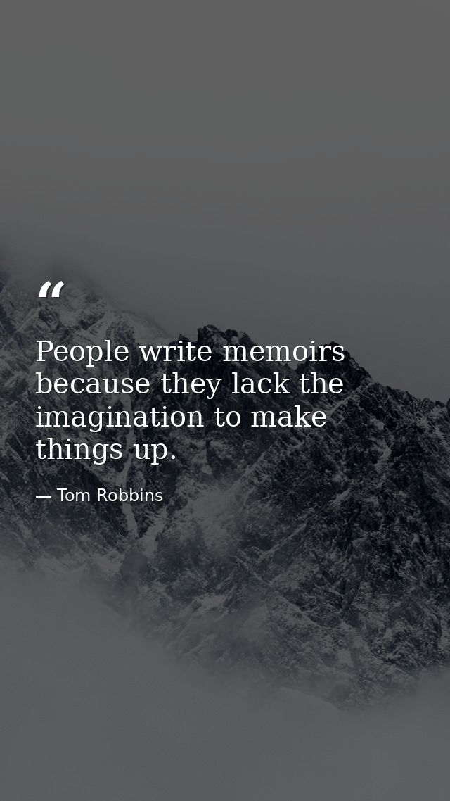 People write memoirs because they lack the imagination to make things up. — Tom Robbins