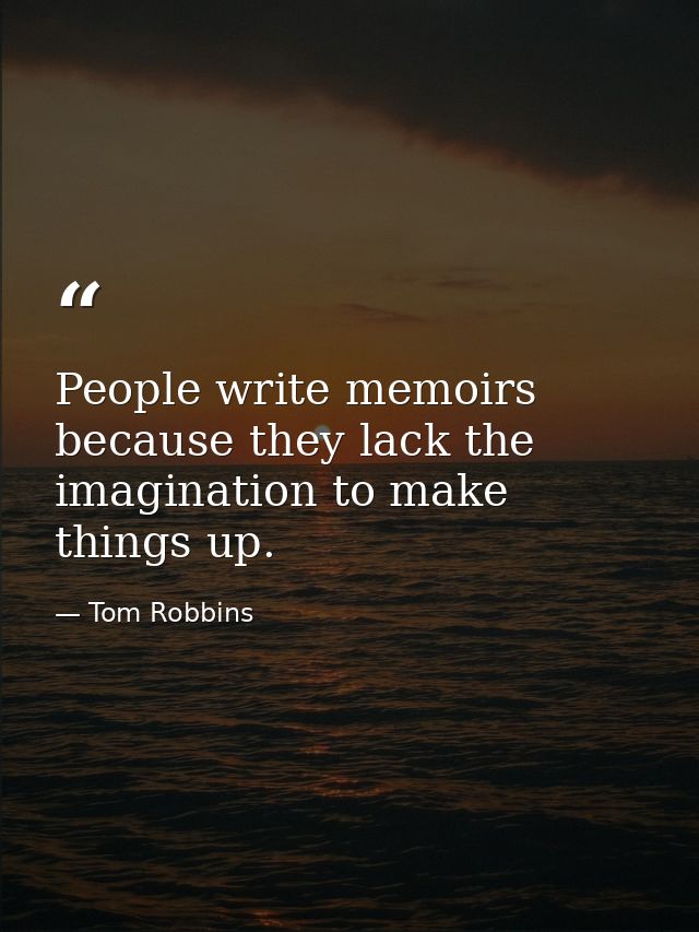 People write memoirs because they lack the imagination to make things up. — Tom Robbins
