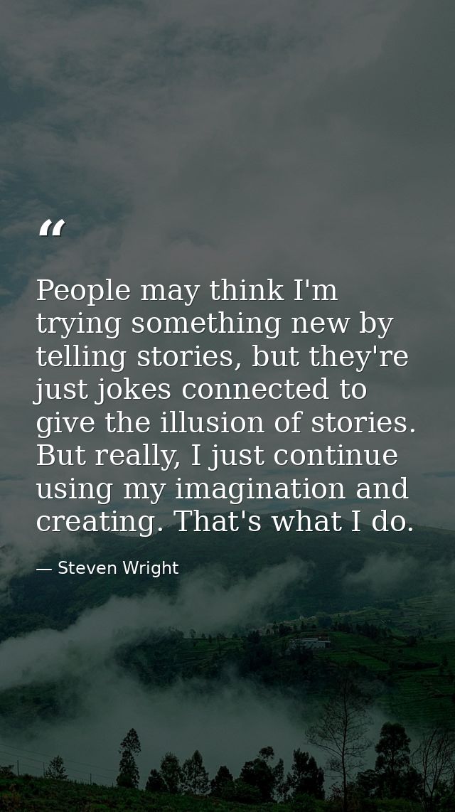 People may think I'm trying something new by telling stories, but they're just jokes connected to give the illusion of s — Steven Wright