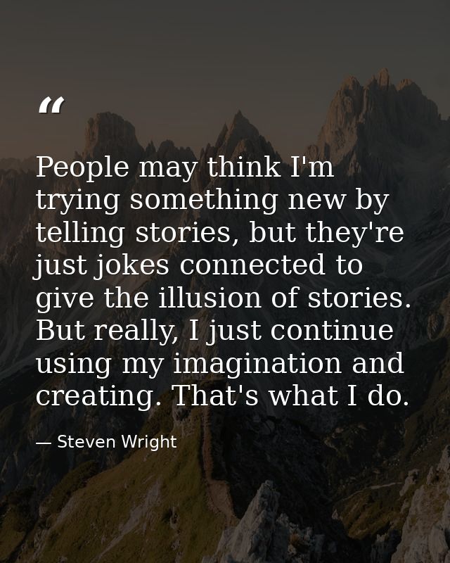 People may think I'm trying something new by telling stories, but they're just jokes connected to give the illusion of s — Steven Wright