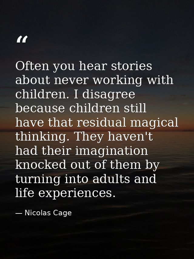 Often you hear stories about never working with children. I disagree because children still have that residual magical t — Nicolas Cage