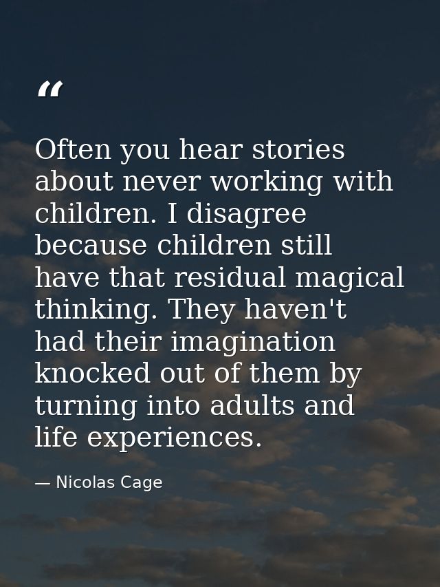 Often you hear stories about never working with children. I disagree because children still have that residual magical t — Nicolas Cage