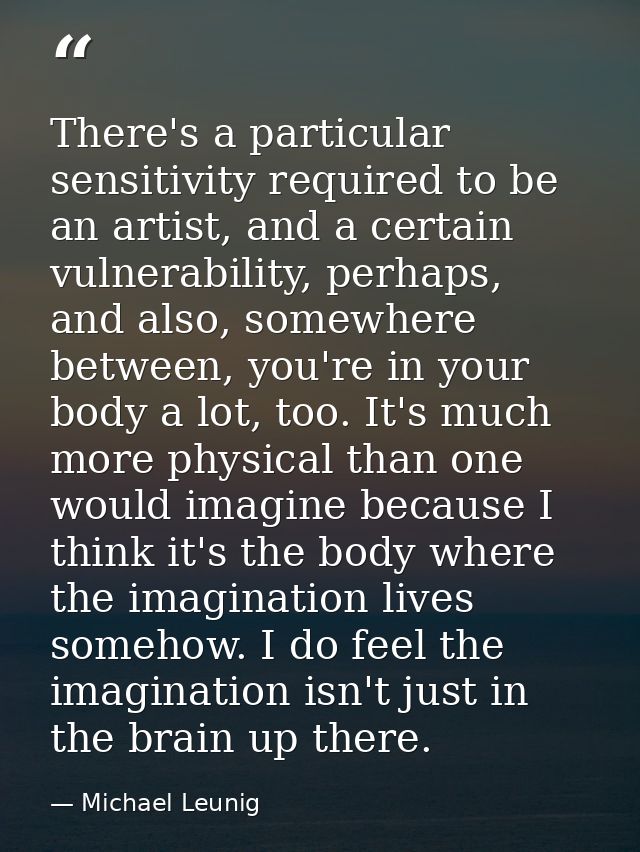 There's a particular sensitivity required to be an artist, and a certain vulnerability, perhaps, and also, somewhere bet — Michael Leunig