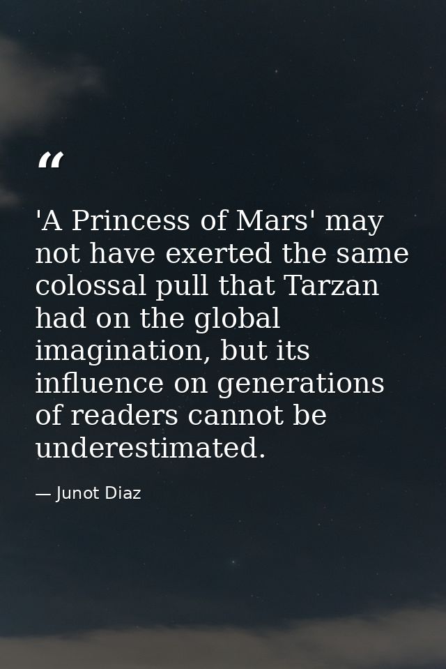 'A Princess of Mars' may not have exerted the same colossal pull that Tarzan had on the global imagination, but its infl — Junot Diaz