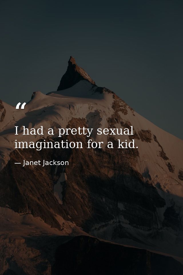 I had a pretty sexual imagination for a kid. — Janet Jackson
