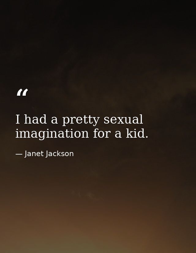 I had a pretty sexual imagination for a kid. — Janet Jackson