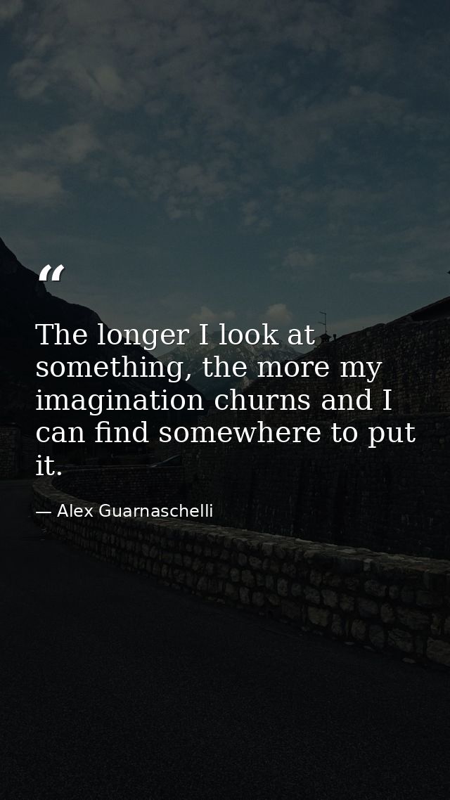 The longer I look at something, the more my imagination churns and I can find somewhere to put it. — Alex Guarnaschelli