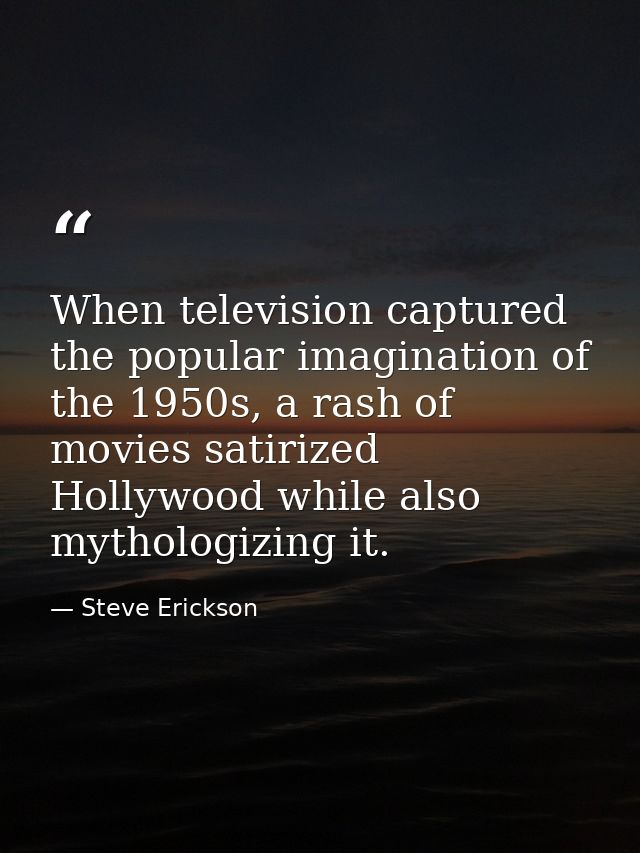 When television captured the popular imagination of the 1950s, a rash of movies satirized Hollywood while also mythologi — Steve Erickson