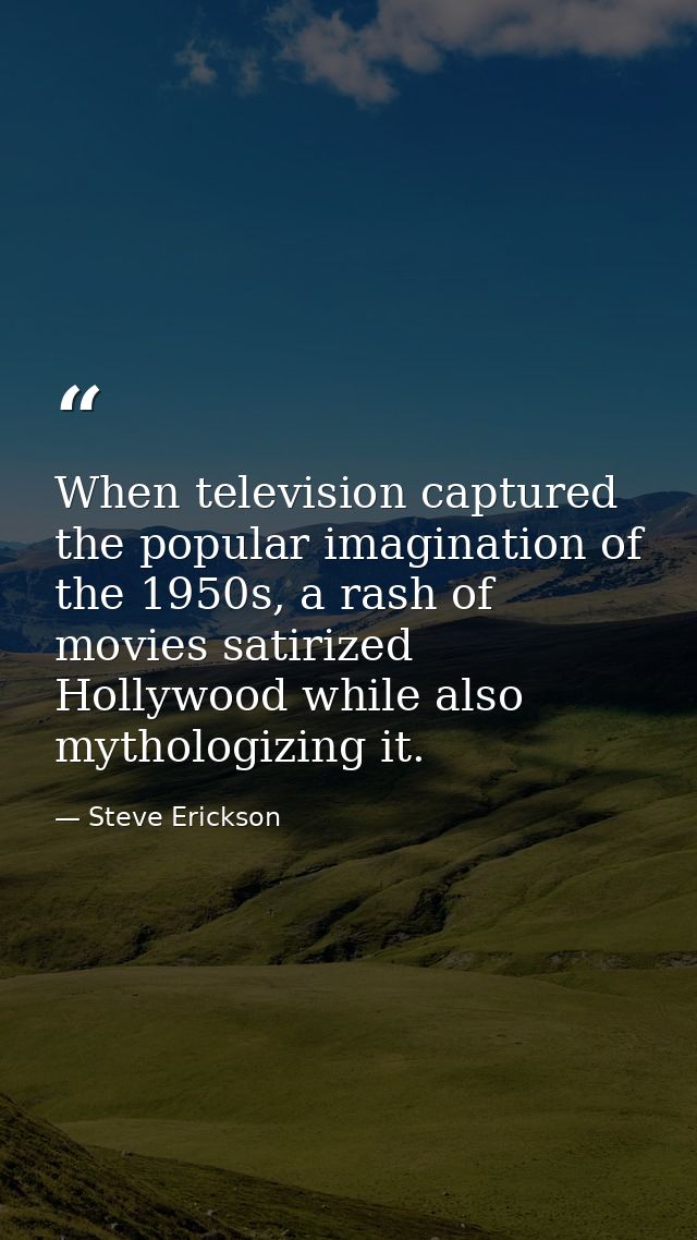 When television captured the popular imagination of the 1950s, a rash of movies satirized Hollywood while also mythologi — Steve Erickson