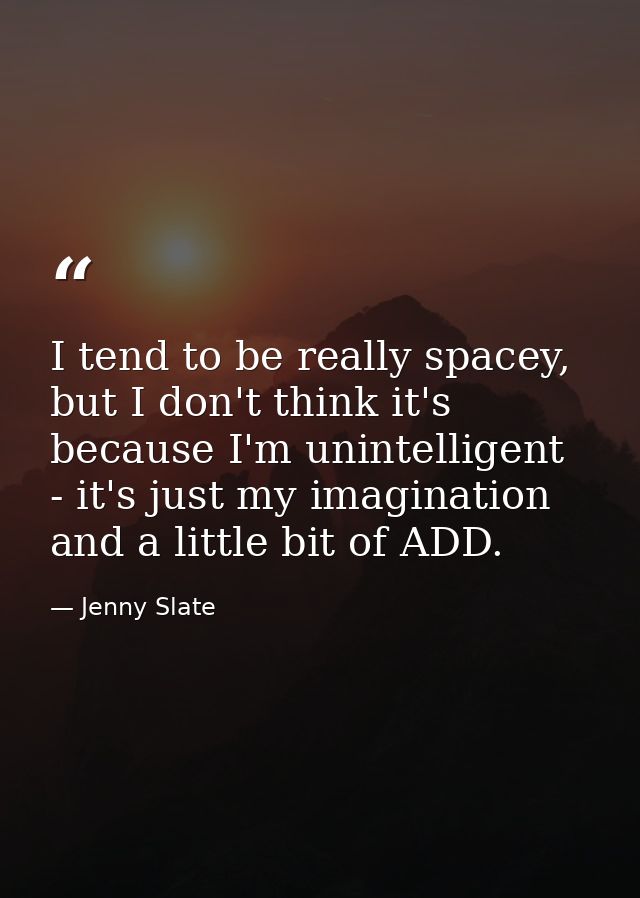 I tend to be really spacey, but I don't think it's because I'm unintelligent - it's just my imagination and a little bit — Jenny Slate