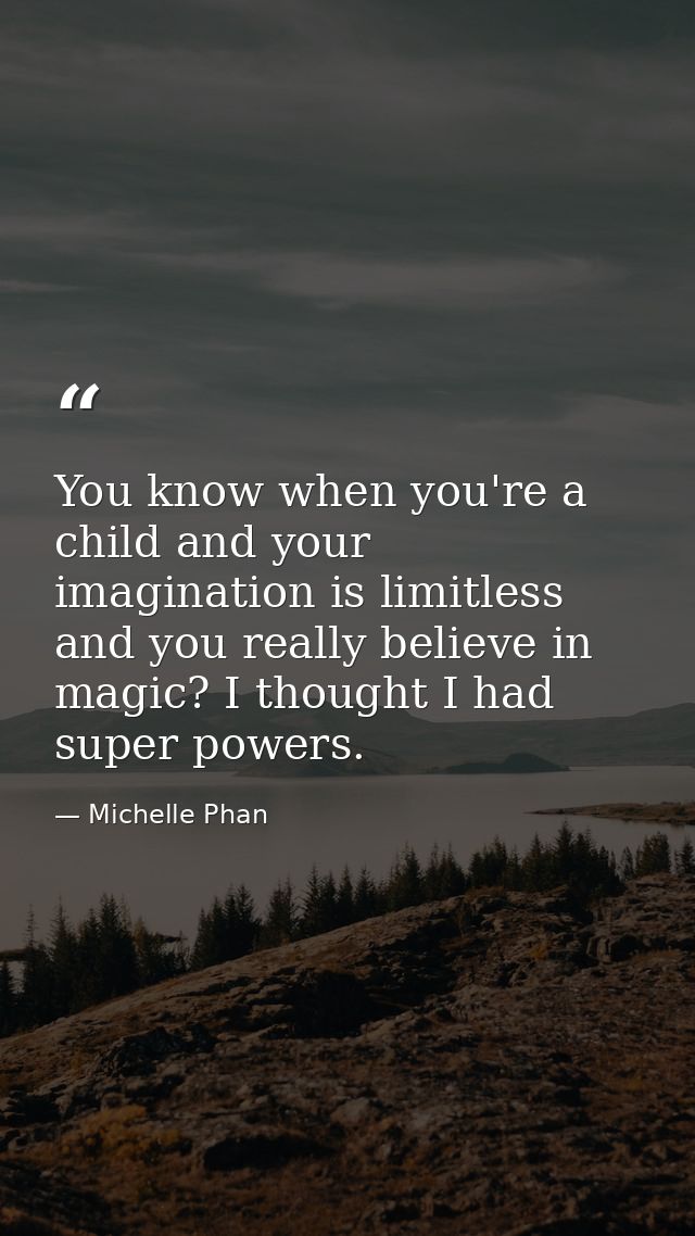 You know when you're a child and your imagination is limitless and you really believe in magic? I thought I had super po — Michelle Phan