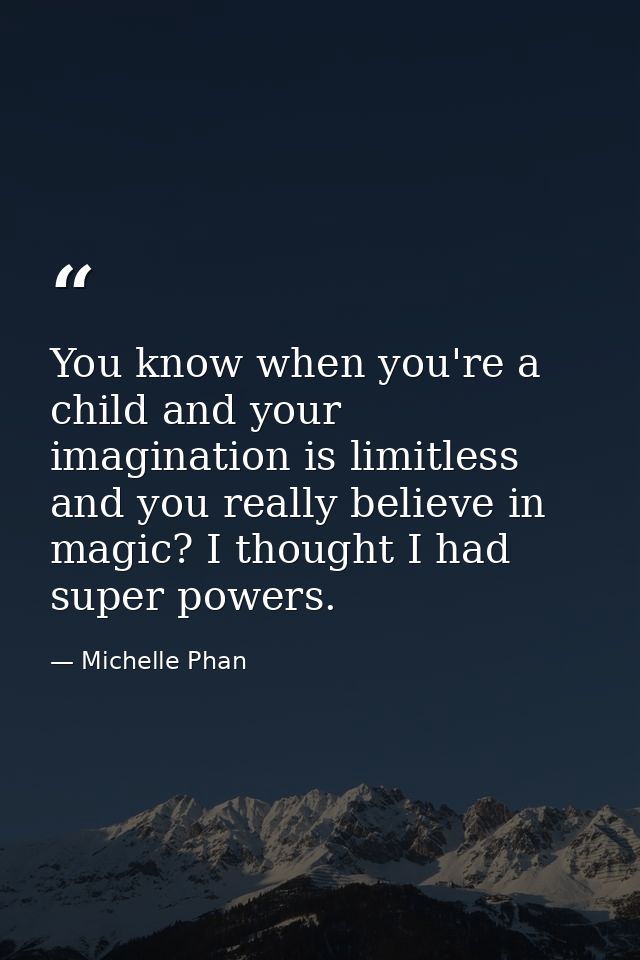 You know when you're a child and your imagination is limitless and you really believe in magic? I thought I had super po — Michelle Phan