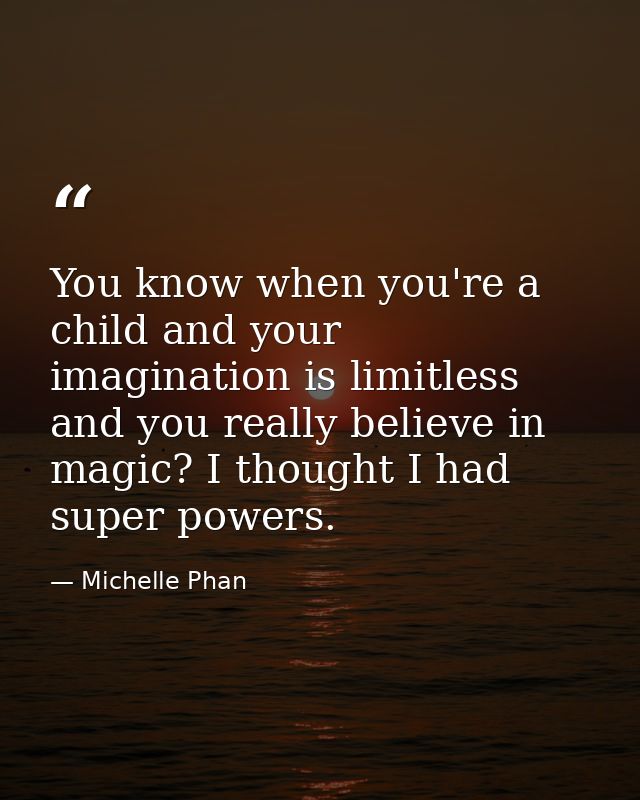 You know when you're a child and your imagination is limitless and you really believe in magic? I thought I had super po — Michelle Phan