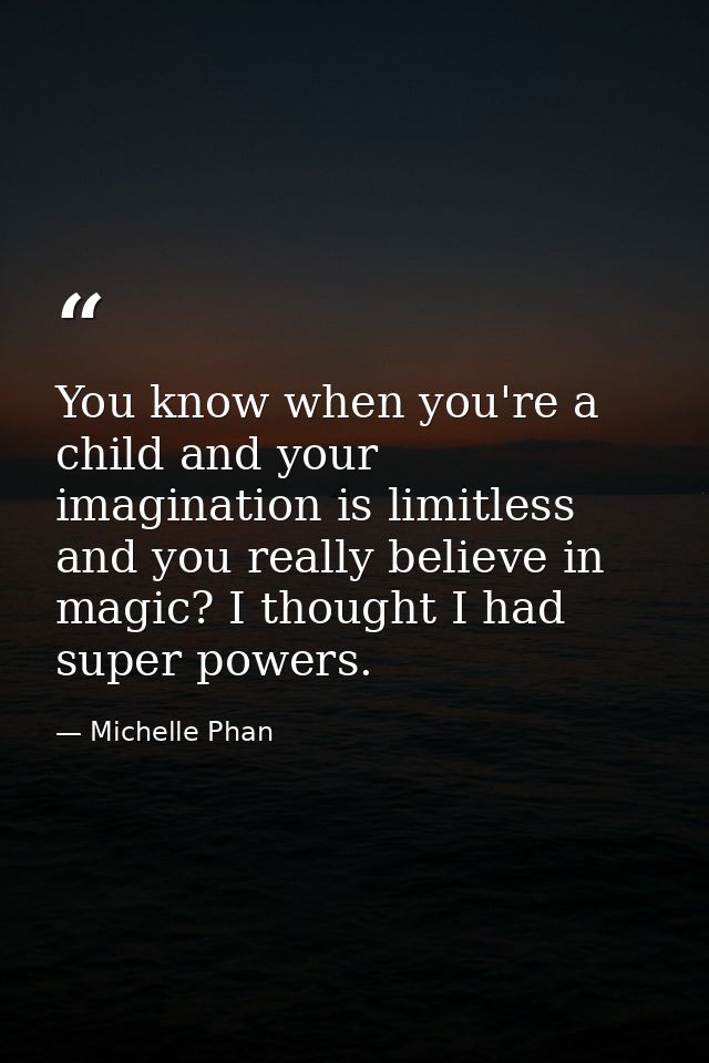 You know when you're a child and your imagination is limitless and you really believe in magic? I thought I had super po — Michelle Phan